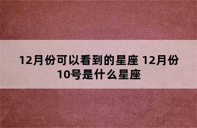 12月份可以看到的星座 12月份10号是什么星座